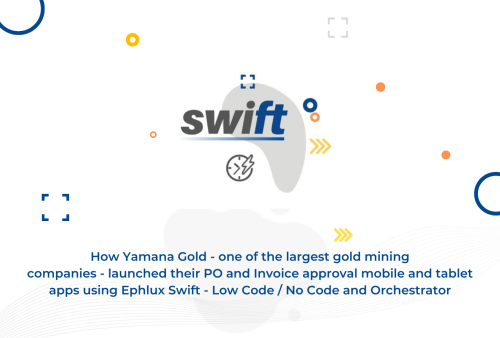 How Yamana Gold – one of the largest gold mining companies – launched their PO and Invoice approval mobile and tablet apps using Ephlux Swift – Low Code No Code and Orchestrator (1) How Yamana Gold - one of the largest gold mining companies - launched their PO and Invoice approval mobile and tablet apps using Ephlux Swift - Low Code No Code and Orchestrator (1)